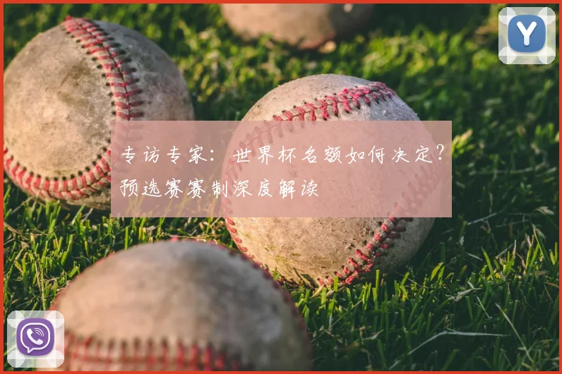 专访专家：世界杯名额如何决定？预选赛赛制深度解读
